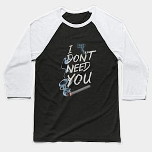 I don't need you Baseball T-Shirt